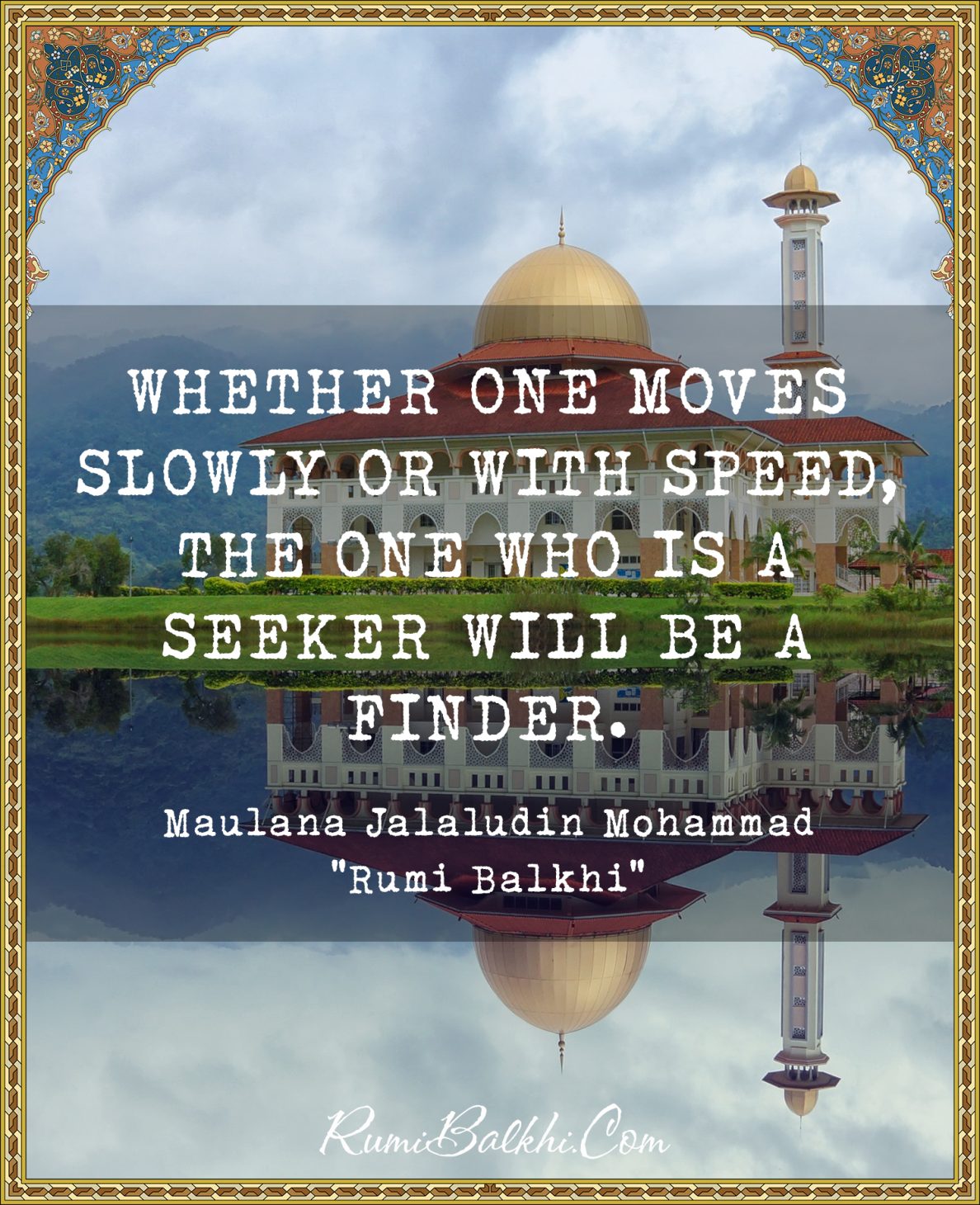 Whether one moves slowly or with speed, the one who is a seeker will be a finder